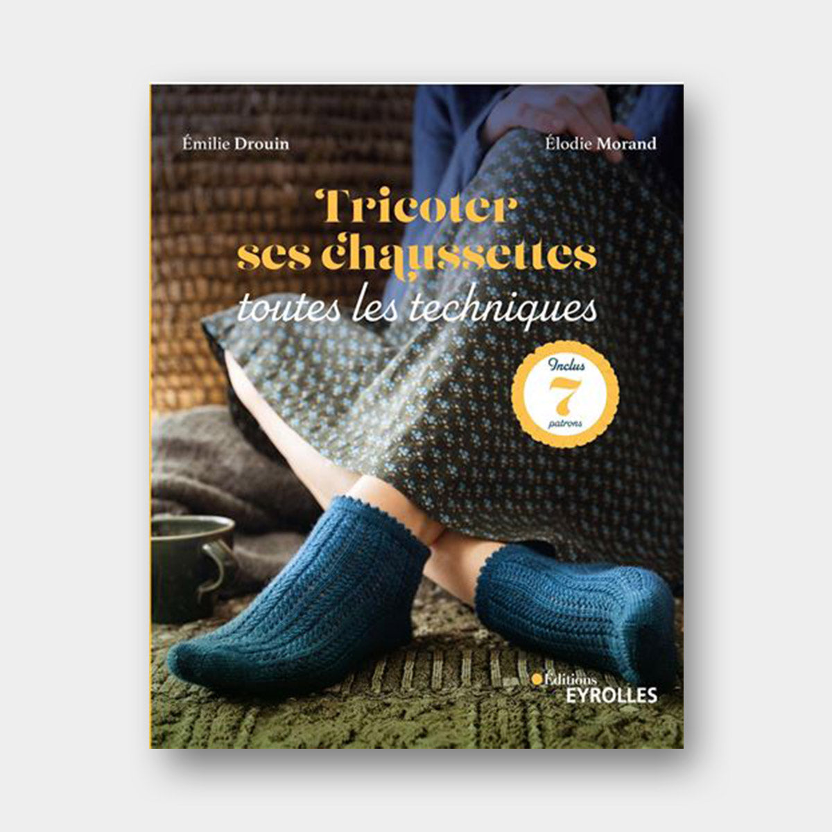 Tricoter ses chaussettes : toutes les techniques – E. Drouin et E. Morand - Eyrolles